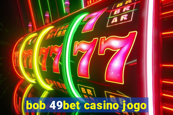 bob 49bet casino jogo