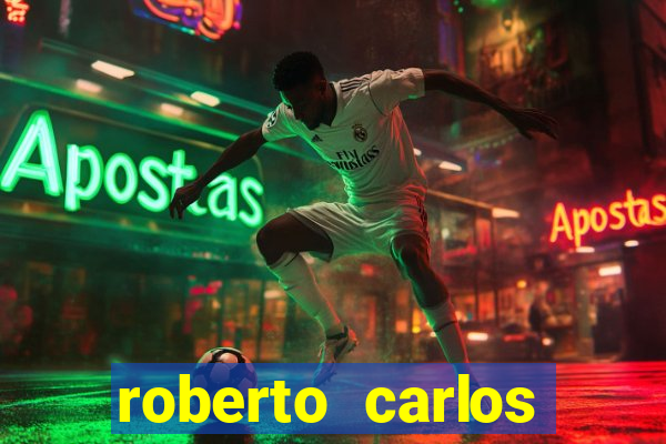 roberto carlos jogador fortuna