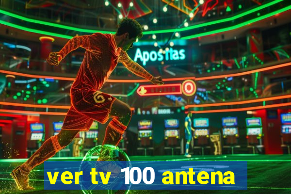 ver tv 100 antena