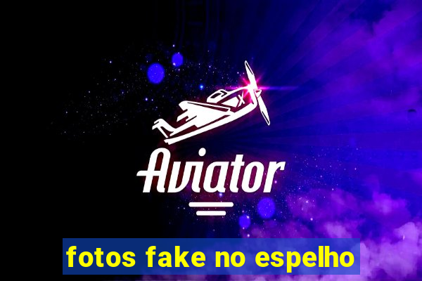 fotos fake no espelho