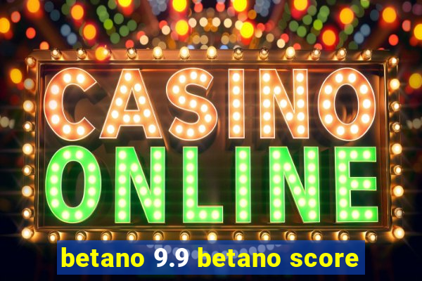 betano 9.9 betano score