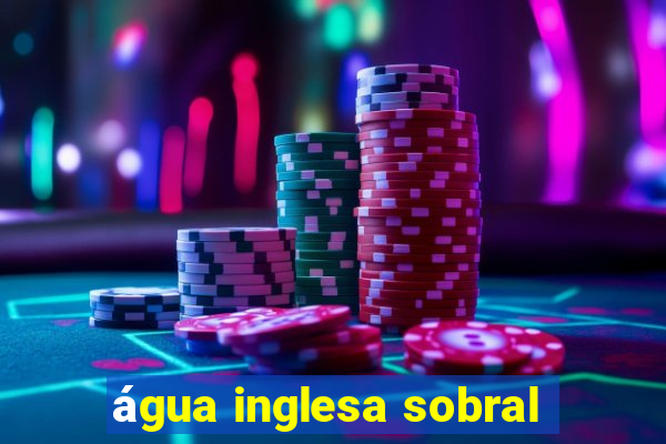 água inglesa sobral