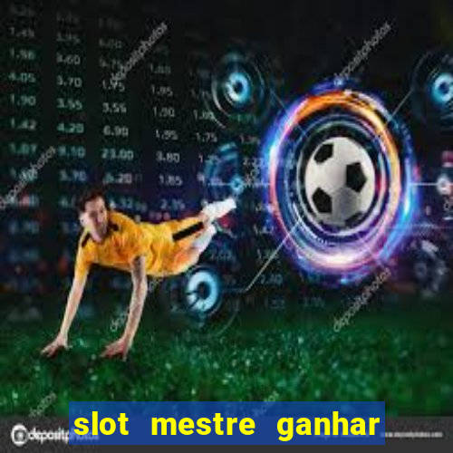 slot mestre ganhar dinheiro real