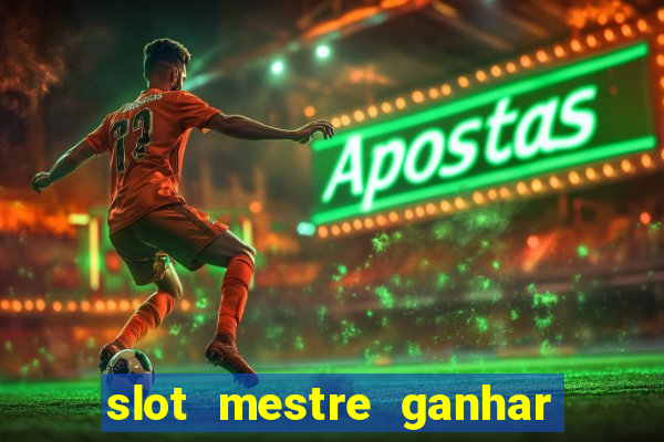 slot mestre ganhar dinheiro real