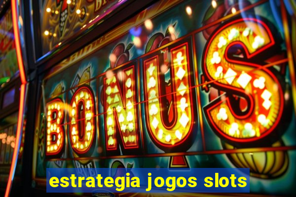 estrategia jogos slots