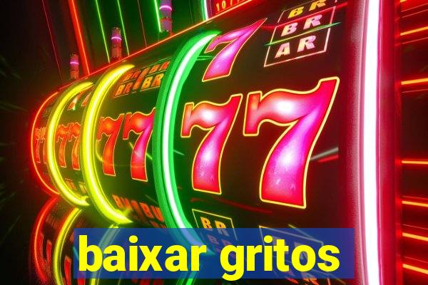 baixar gritos