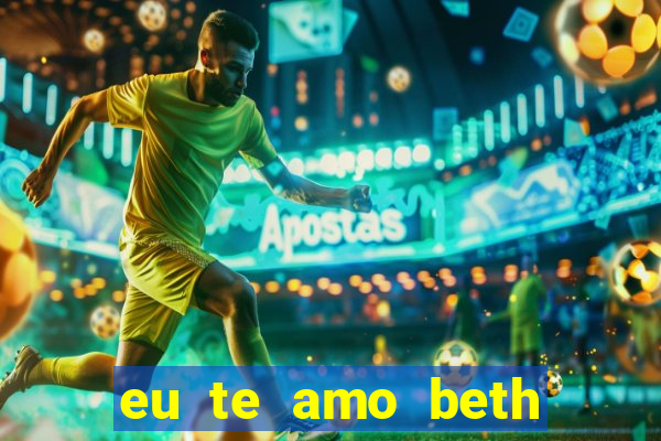 eu te amo beth cooper 2