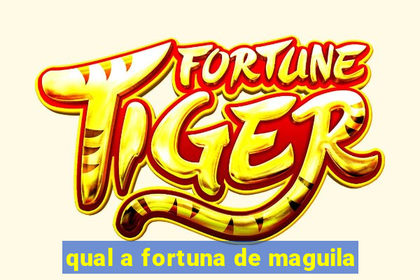 qual a fortuna de maguila