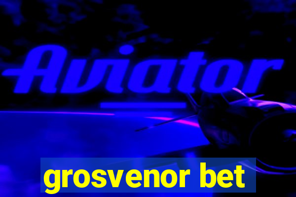 grosvenor bet