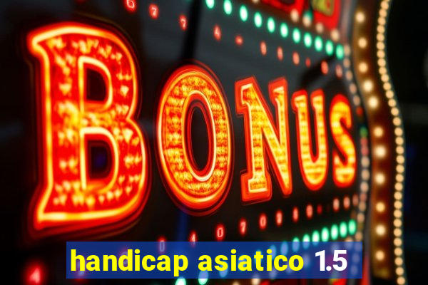 handicap asiatico 1.5