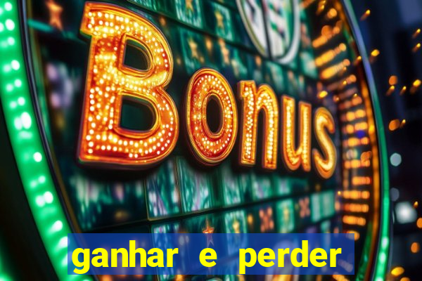 ganhar e perder faz parte do jogo frases