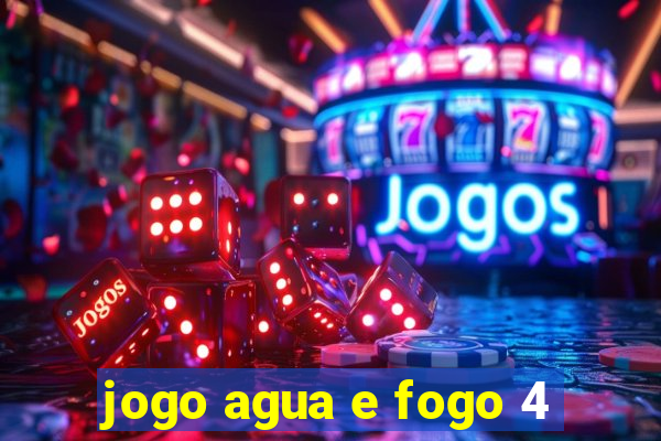 jogo agua e fogo 4