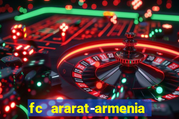 fc ararat-armenia fc noah