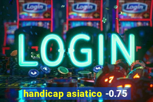 handicap asiatico -0.75