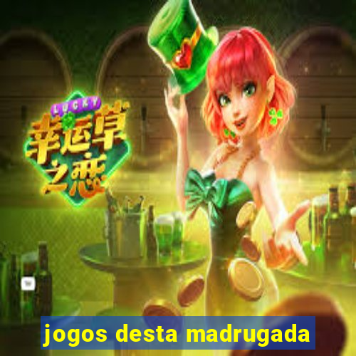 jogos desta madrugada