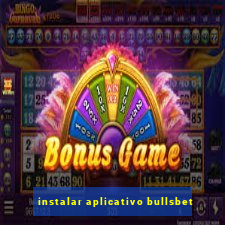 instalar aplicativo bullsbet