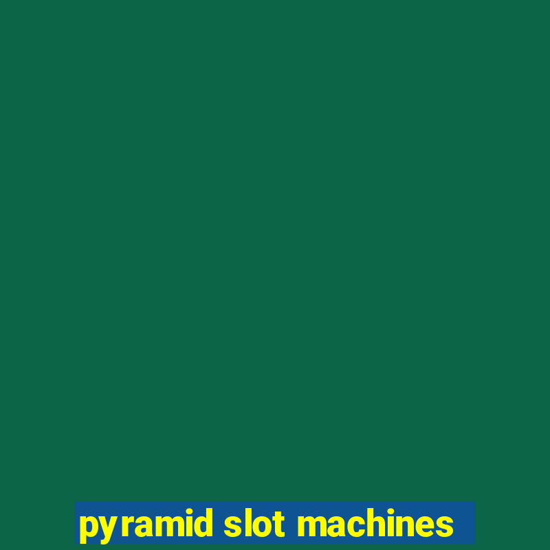 pyramid slot machines