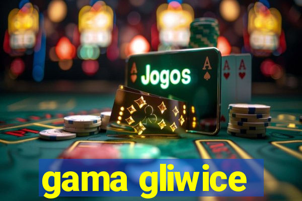 gama gliwice