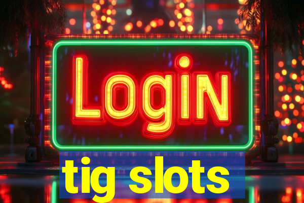 tig slots