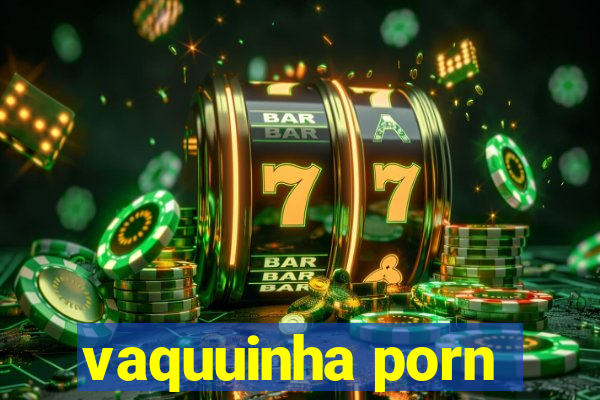 vaquuinha porn