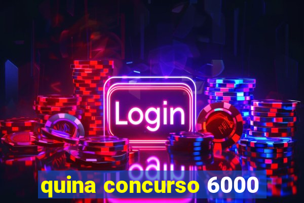 quina concurso 6000