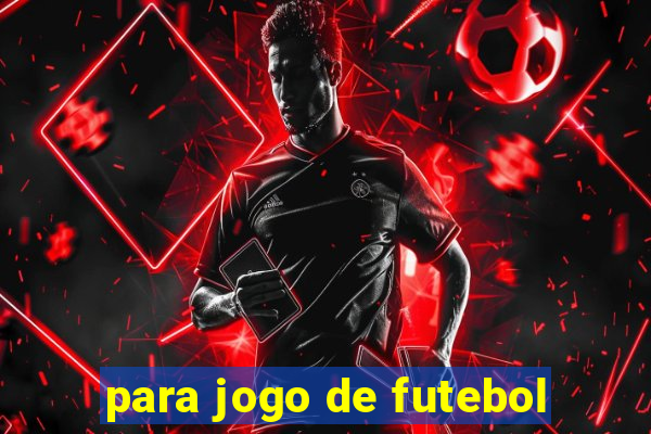 para jogo de futebol