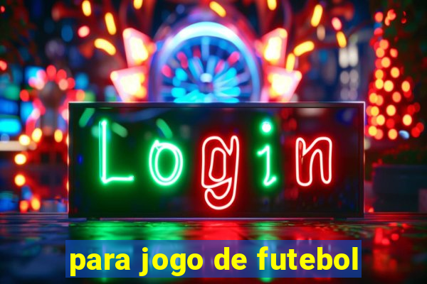 para jogo de futebol