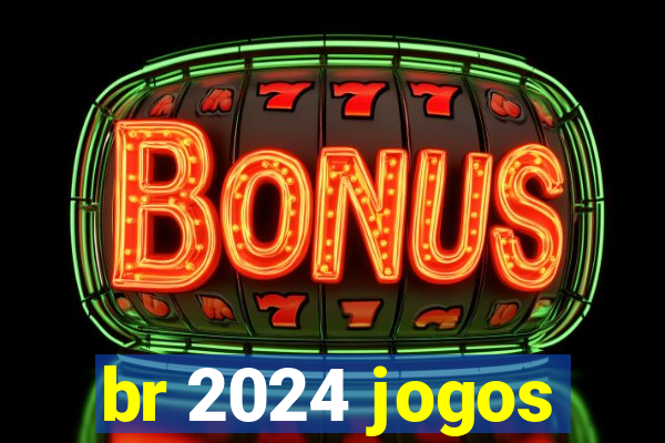 br 2024 jogos