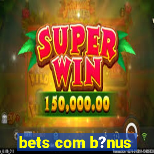 bets com b?nus