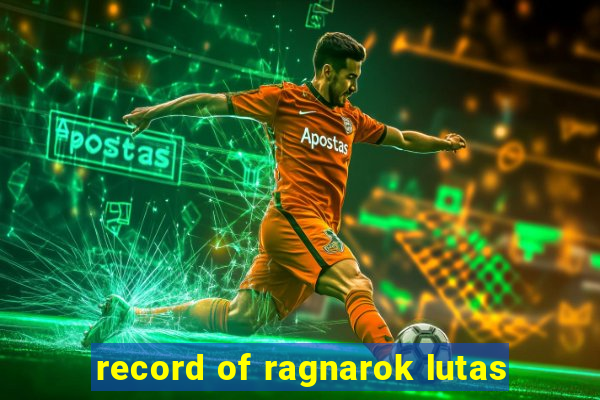 record of ragnarok lutas