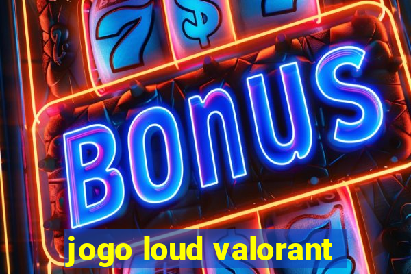 jogo loud valorant