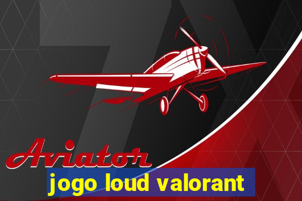 jogo loud valorant