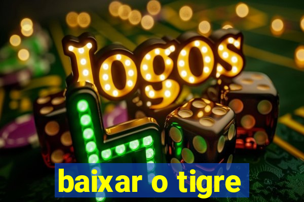 baixar o tigre