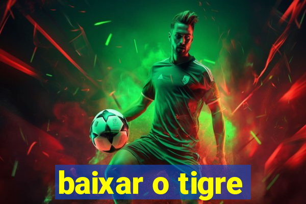 baixar o tigre