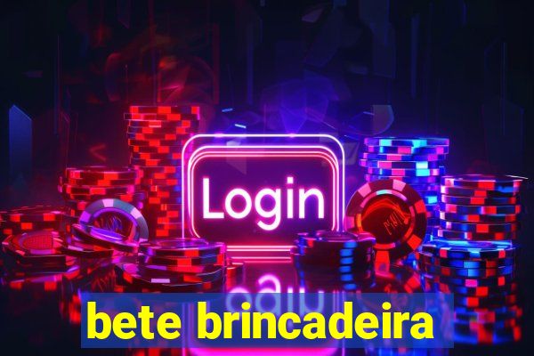 bete brincadeira