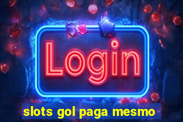 slots gol paga mesmo