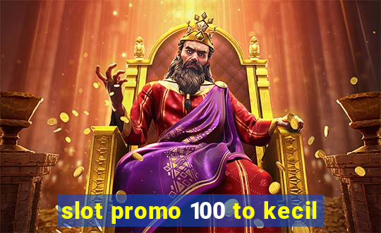 slot promo 100 to kecil