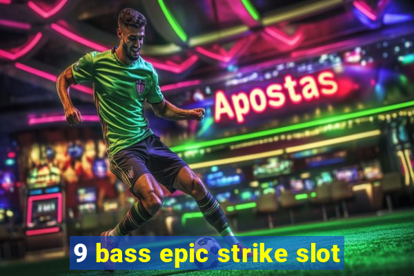 9 bass epic strike slot