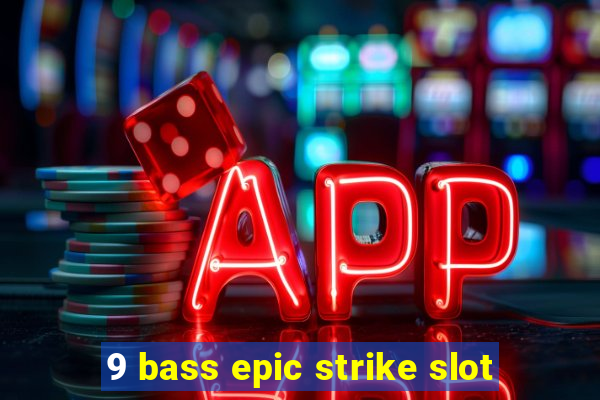 9 bass epic strike slot