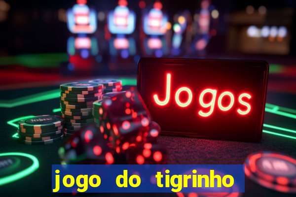 jogo do tigrinho casa chinesa é confiável