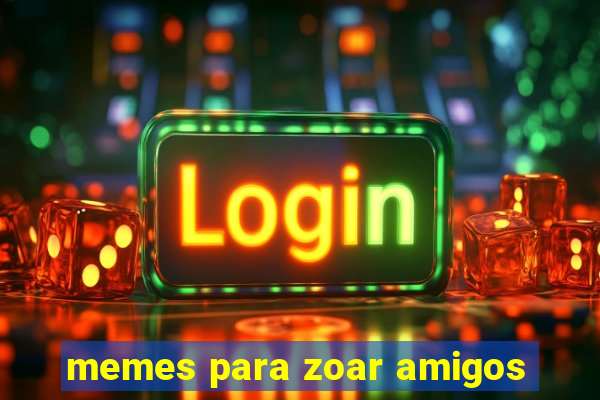 memes para zoar amigos