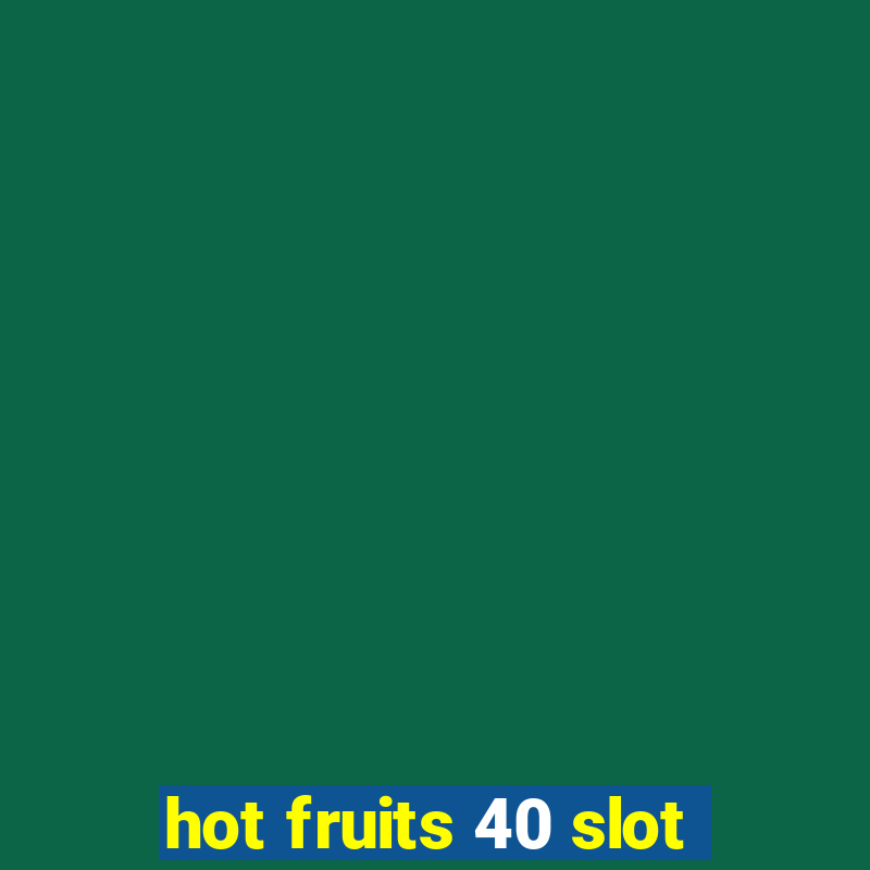 hot fruits 40 slot