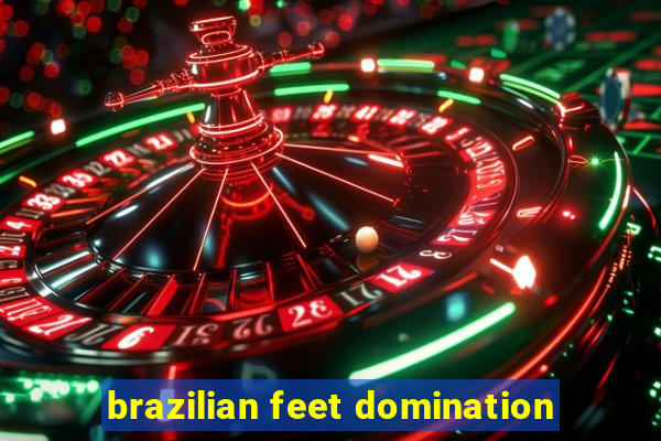 brazilian feet domination