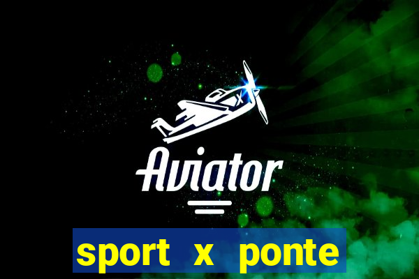 sport x ponte preta ao vivo