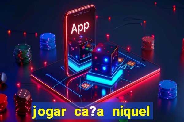 jogar ca?a niquel gratis online