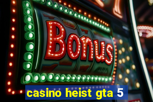 casino heist gta 5