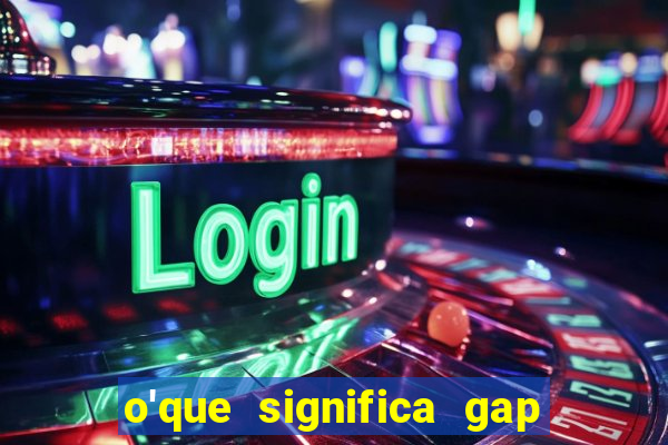 o'que significa gap no lol