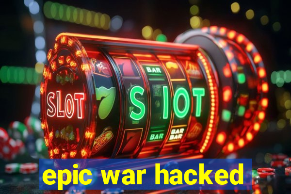 epic war hacked