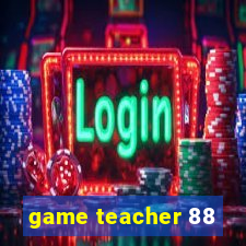 game teacher 88