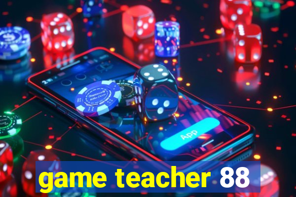 game teacher 88